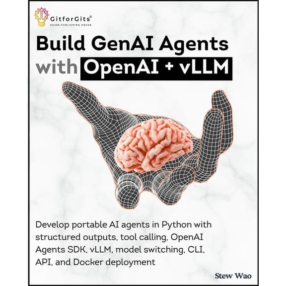 Build GenAI Agents with OpenAI + vLLM: Develop portable AI agents in Python with structured outputs, tool calling, OpenA, (Paperback)