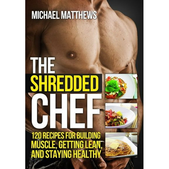 Pre-Owned The Shredded Chef: 120 Recipes for Building Muscle, Getting Lean, and Staying Healthy (Second Edition)(The Build Healthy Muscle Series) (Paperback) 1938895088 9781938895081