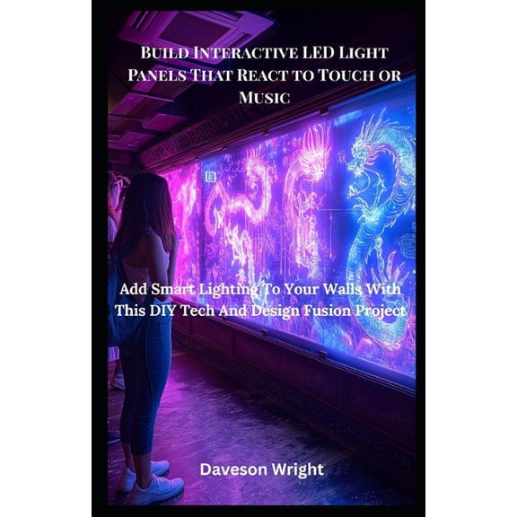 Build Interactive LED Light Panels That React to Touch or Music: Add Smart Lighting To Your Walls With This DIY Tech And, (Paperback)