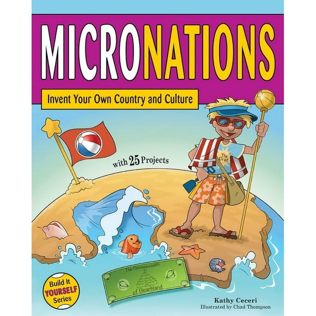 Build It Yourself: Micronations: Invent Your Own Country and Culture ...