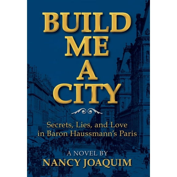 Build Me A City: Secrets, Lies and Love In Baron Haussmann's Paris, (Hardcover)