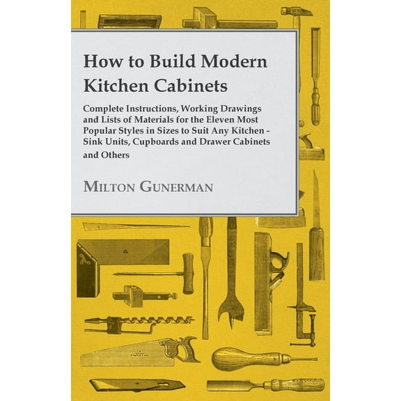 How to Build Modern Kitchen Cabinets - Complete Instructions, Working Drawings and Lists of Materials for the Eleven Mos, (Paperback)