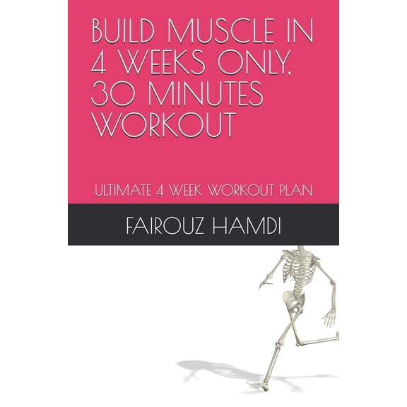 Build Muscle in 4 Weeks Only, 30 Minutes Workout: Ultimate 4 Week Workout Plan, (Paperback)