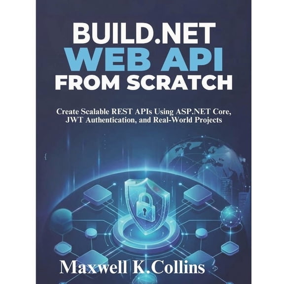 Build .NET Web API from Scratch: Create Scalable REST APIs Using ASP.NET Core, JWT Authentication, and Real-World Projec, (Paperback)