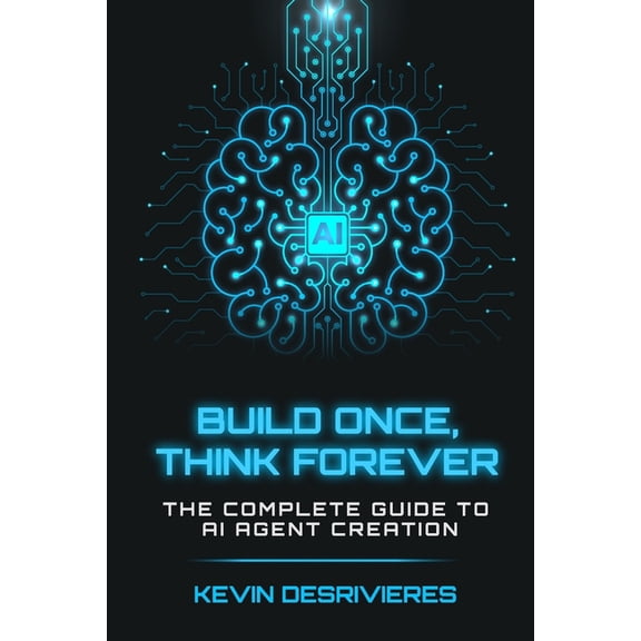 Build Once Think Forever: The Complete Guide to AI Agent Creation, (Paperback)