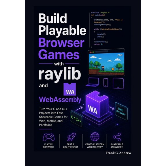 Build Playable Browser Games with raylib and WebAssembly: Turn Your C and C++ Projects into Fast, Shareable Games for We, (Paperback)