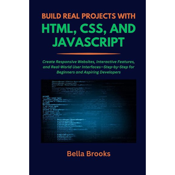 Build Real Projects with Html, Css, and JavaScript: Create Responsive Websites, Interactive Features, and Real-World Use, (Paperback)