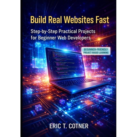 Build Real Websites Fast: Practical Projects for Beginner Web Developers, (Paperback)