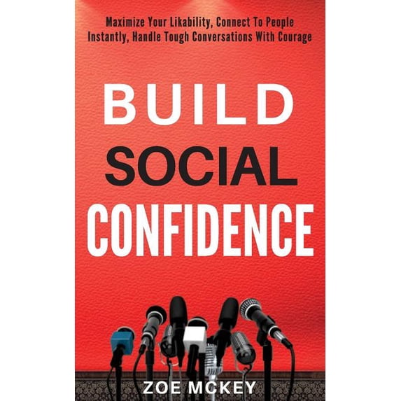 Cognitive Development: Build Social Confidence: Maximize Your Likability, Connect To People Instantly, Handle Tough Conversations With Courage (Paperback)