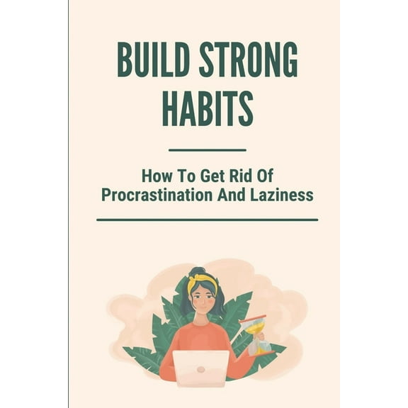 Build Strong Habits: How To Get Rid Of Procrastination And Laziness: Improve Memory And Concentration (Paperback)