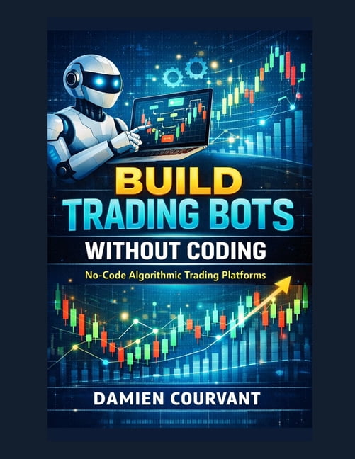Build Trading Bots Without Coding: No-Code Algorithmic Trading Platforms, (Paperback)