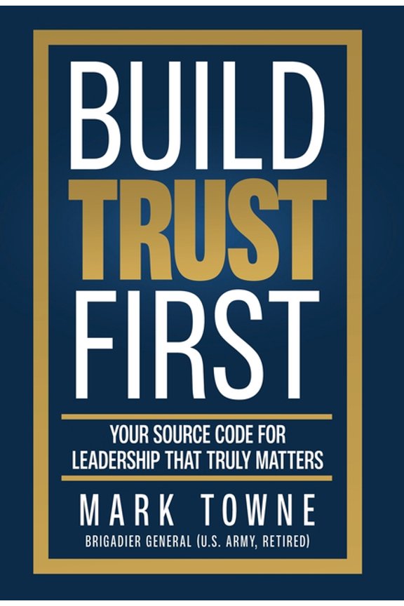 Build Trust First: Your Source Code for Leadership That Truly Matters, (Hardcover)