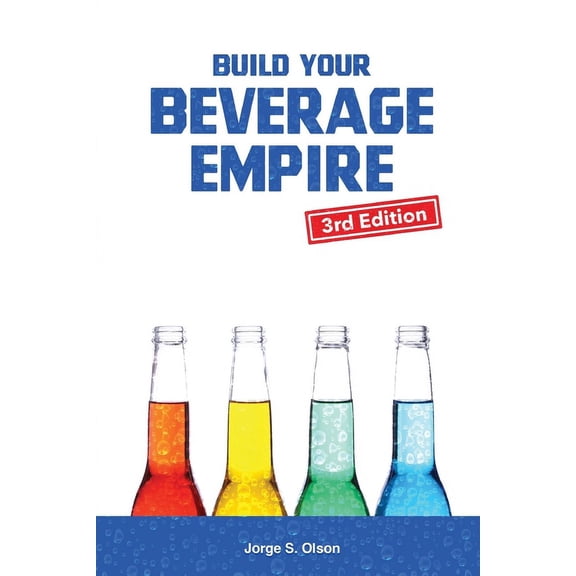 Build Your Beverage Empire: Beverage Development, Sales and Distribution, (Paperback)