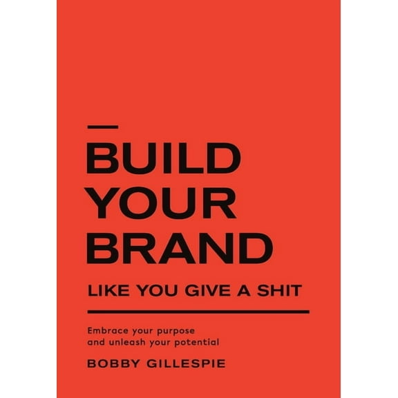 Build Your Brand Like You Give a Shit: Embrace your purpose and unleash your potential, (Paperback)