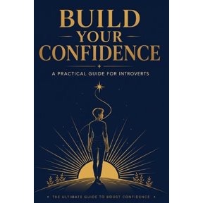Build Your Confidence: A Practical Guide for Introverts: The Ultimate Guide to Boost Confidence, (Paperback)