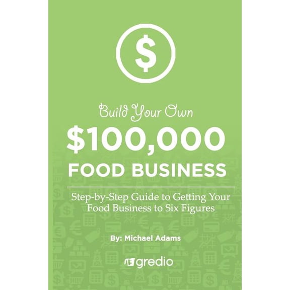 Build Your Own $100,000 Food Business: How to Launch & Grow Your Specialty Food Business to New Heights
