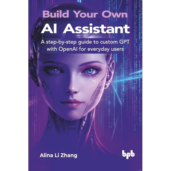 Build Your Own AI Assistant: A step-by-step guide to custom GPT with ...