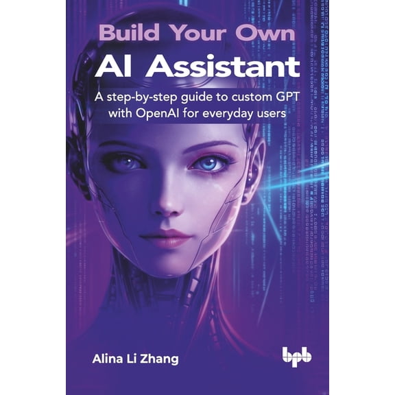 Build Your Own AI Assistant: A step-by-step guide to custom GPT with OpenAI for everyday users (English Edition), (Paperback)