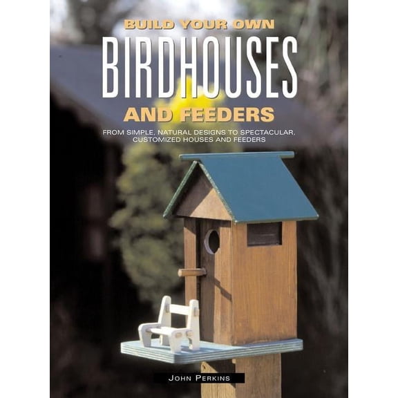 Build Your Own Birdhouses and Feeders: From Simple, Natural Designs to Spectacular, Customized Houses and Feeders (Paperback)
