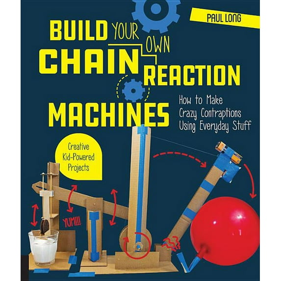 Build Your Own Chain Reaction Machines: How to Make Crazy Contraptions Using Everyday Stuff--Creative Kid-Powered Projec, (Paperback)