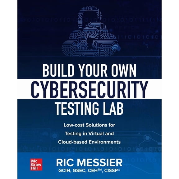 Build Your Own Cybersecurity Testing Lab: Low-Cost Solutions for Testing in Virtual and Cloud-Based Environments (Paperback)