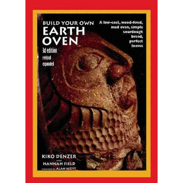 Build Your Own Earth Oven: A Low-Cost Wood-Fired Mud Oven, Simple Sourdough Bread, Perfect Loaves, 3rd Edition (Paperback)