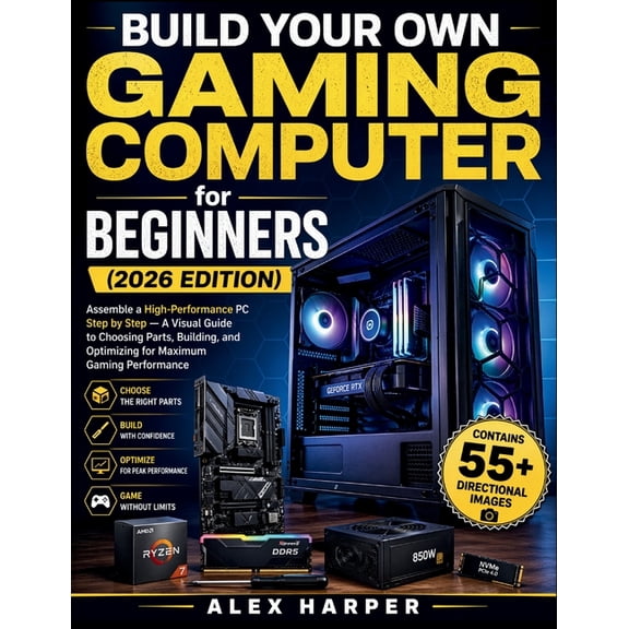 Build Your Own Gaming Computer for Beginners (2026 Edition): Assemble a High-Performance PC Step by Step - A Visual Guid, (Paperback)
