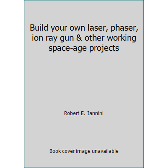 Pre-Owned Build your own laser, phaser, ion ray gun & other working space-age projects (Hardcover) 0830602046 9780830602049