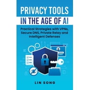 Self-Hosted Ai, Vpns, and Privacy Privacy Tools in the Age of AI Practical Strategies with VPNs, Secure DNS, Private Relay and Intelligent Defenses, Hardcover