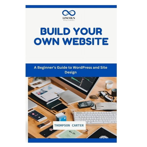 Build Your Own Website: A Beginner's Guide to WordPress and Site Design, (Paperback)