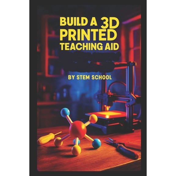 Build a 3D Printed Teaching Aid: Print Geometry Tools, Math Models and Anatomy Parts for Schools, (Paperback)