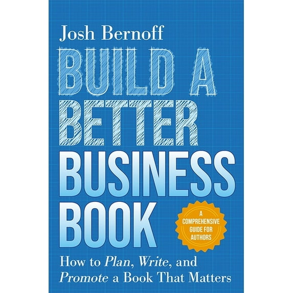 Build a Better Business Book: How to Plan, Write, and Promote a Book That Matters. a Comprehensive Guide for Authors, (Paperback)