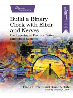 Build a Binary Clock with Elixir and Nerves: Use Layering to Produce ...
