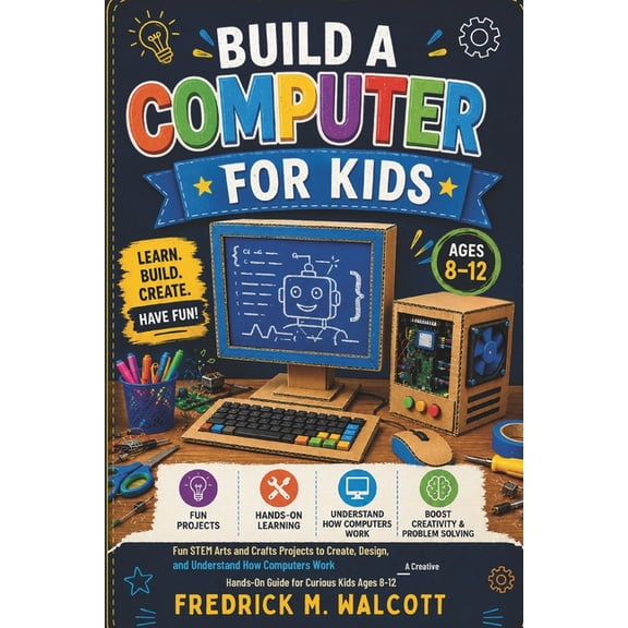 Build a Computer for Kids: Fun STEM Arts and Crafts Projects to Create, Design, and Understand How Computers Work - A Cr, (Paperback)