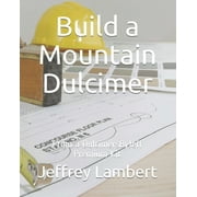 Build a Mountain Dulcimer From a DulcimersByJeff Premium Kit Paperback