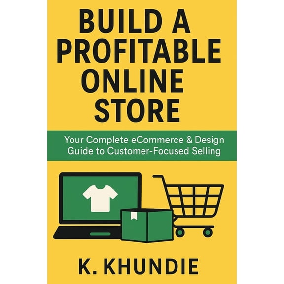 Build a Profitable Online Store: Your Complete eCommerce & Design Guide to Customer-Focused Selling, (Paperback)