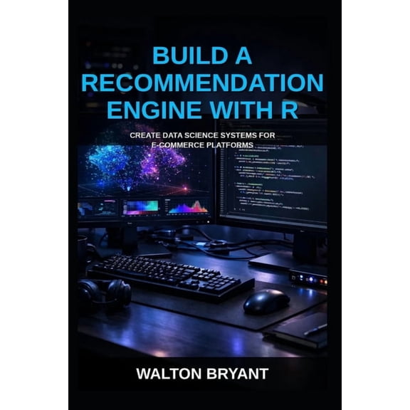 Real-World Data Science with R Build a Recommendation Engine with R: Create Data Science Systems for E-Commerce Platforms, Book 28, (Paperback)