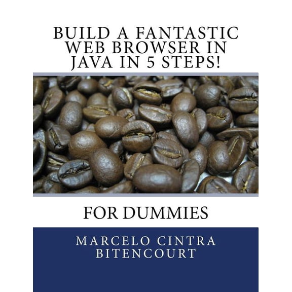 Build a fantastic web browser in Java in 5 steps!: For dummies, (Paperback)
