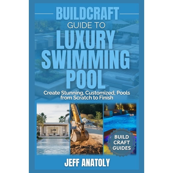 BuildCraft Guide to Luxury Swimming Pool Construction: Create Stunning, Customized, Pools from Scratch to Finish, (Paperback)