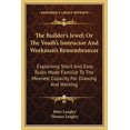 thumbnail image 1 of The Builder's Jewel; Or The Youth's Instructor And Workman's Remembrancer : Explaining Short And Easy Rules Made Familiar To The Meanest Capacity For Drawing And Working (Paperback), 1 of 1