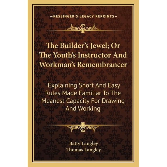 The Builder's Jewel; Or The Youth's Instructor And Workman's Remembrancer : Explaining Short And Easy Rules Made Familiar To The Meanest Capacity For Drawing And Working (Paperback)