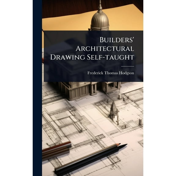 Builders' Architectural Drawing Self-taught, (Hardcover)