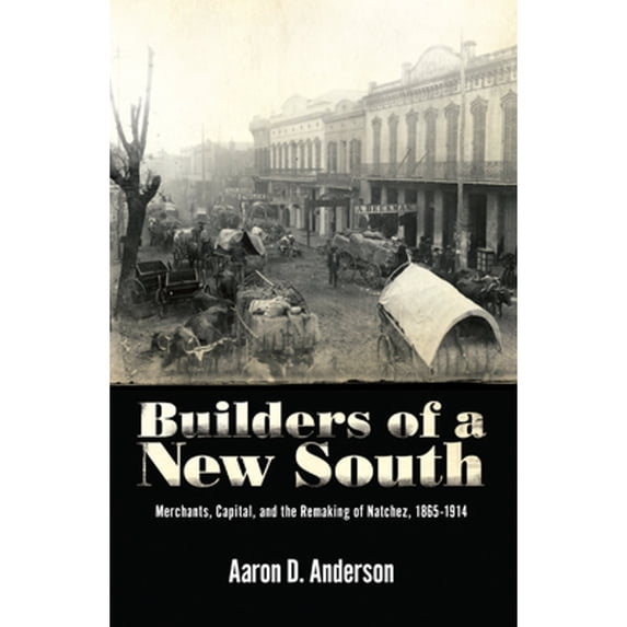 Pre-Owned Builders of a New South: Merchants, Capital, and the Remaking of Natchez, 18651914 Hardcover