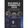 thumbnail image 1 of Building A Gaming Pc 2025: The Ultimate Guide to Building, Upgrading, and Optimizing Your Gaming Rig with the Latest Har, (Paperback), 1 of 1