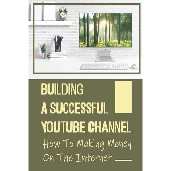 Building A Successful Youtube Channel : How To Making Money On The Internet: Running A Service Based Business (Paperback)