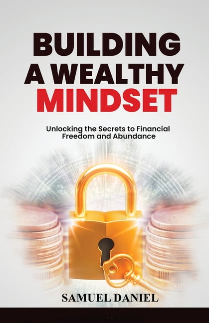 Building A Wealthy Mindset: Unlocking the Secrets to Financial Freedom and Abundance, (Paperback)