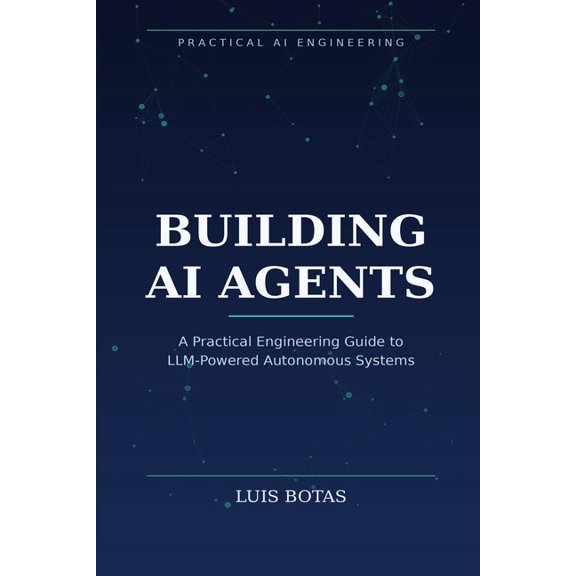 Building AI Agents: A Practical Engineering Guide to LLM-Powered Autonomous Systems, (Paperback)