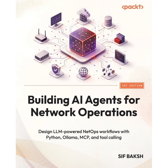 Building AI Agents for Network Operations: Design LLM-powered NetOps workflows with Python, Ollama, MCP, and tool callin, (Paperback)