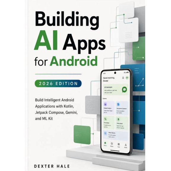 Building AI Apps for Android (2026 Edition): Build Intelligent Android Applications with Kotlin, Jetpack Compose, Gemini, (Paperback)