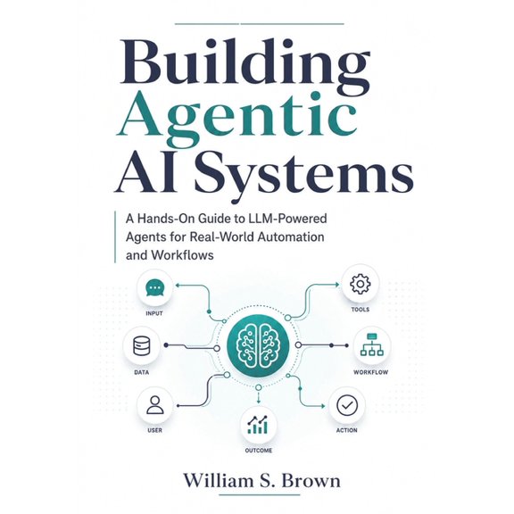 Building Agentic AI Systems: A Hands-On Guide to LLM-Powered Agents for Real-World Automation and Workflows, (Paperback)
